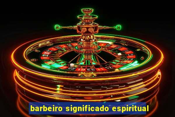 barbeiro significado espiritual